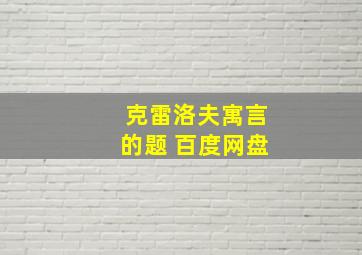 克雷洛夫寓言的题 百度网盘